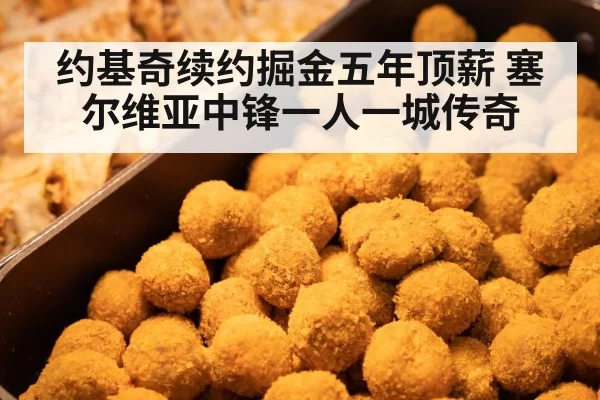 约基奇续约掘金五年顶薪 塞尔维亚中锋一人一城传奇（hth）