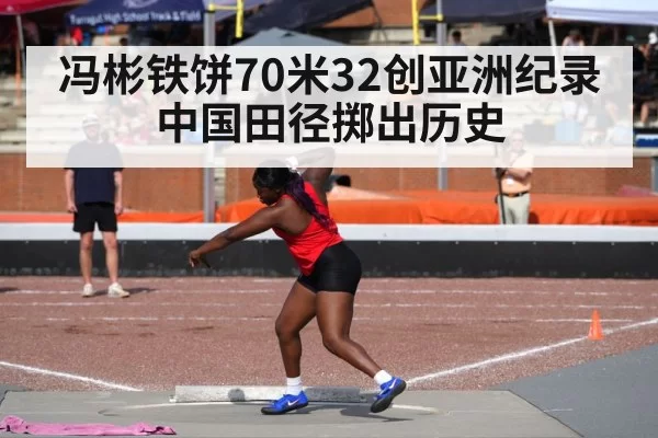 冯彬铁饼70米32创亚洲纪录 中国田径掷出历史