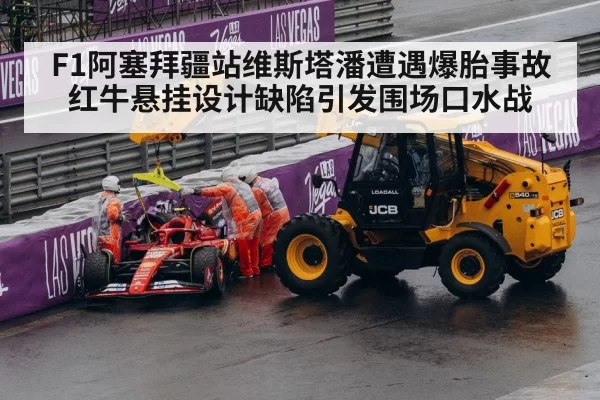 F1阿塞拜疆站维斯塔潘遭遇爆胎事故 红牛悬挂设计缺陷引发围场口水战